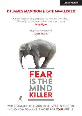 La peur est le tueur d'esprit : Pourquoi apprendre à apprendre mérite des heures de cours - et comment faire en sorte que cela fonctionne pour vos élèves - Fear Is the Mind Killer: Why Learning to Learn Deserves Lesson Time - And How to Make It Work for Your Pupils
