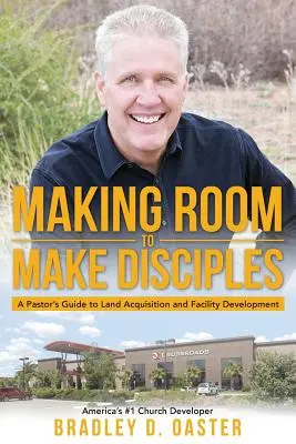 Faire de la place pour faire des disciples : Le guide du pasteur pour l'acquisition de terrains et la construction d'installations d'une qualité exceptionnelle - Making Room to Make Disciples: A Pastor's Guide to Acquiring Land and Building Insanely Great Facilities