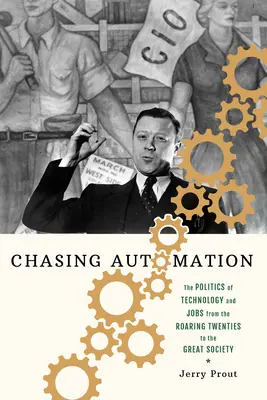 La poursuite de l'automatisation : La politique de la technologie et de l'emploi des années folles à la Grande Société - Chasing Automation: The Politics of Technology and Jobs from the Roaring Twenties to the Great Society