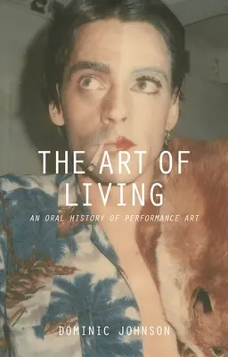 L'art de vivre : Une histoire orale de l'art de la performance - The Art of Living: An Oral History of Performance Art