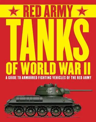 Les chars de l'Armée rouge de la Seconde Guerre mondiale : Guide des véhicules blindés de combat de l'Armée rouge - Red Army Tanks of World War II: A Guide to Armoured Fighting Vehicles of the Red Army