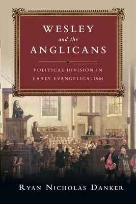 Wesley et les anglicans - La division politique dans l'évangélisme primitif - Wesley and the Anglicans - Political Division in Early Evangelicalism