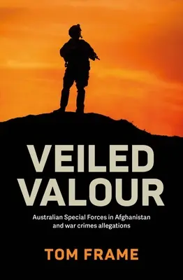 Veiled Valour : Les forces spéciales australiennes en Afghanistan et les allégations de crimes de guerre - Veiled Valour: Australian Special Forces in Afghanistan and War Crimes Allegations