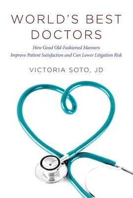 Les meilleurs médecins du monde : Comment les bonnes manières à l'ancienne améliorent la satisfaction des patients et peuvent réduire le risque de litige - World's Best Doctors: How Good Old-Fashioned Manners Improve Patient Satisfaction and Can Lower Litigation Risk