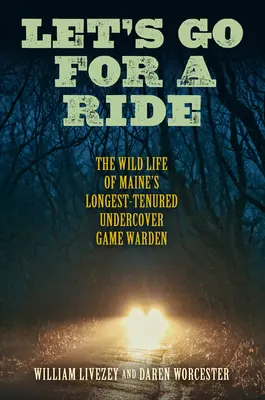 Let's Go for a Ride : The Wild Life of Maine's Longest-Tenured Undercover Game Warden (La vie sauvage du plus ancien garde-chasse sous couverture du Maine) - Let's Go for a Ride: The Wild Life of Maine's Longest-Tenured Undercover Game Warden