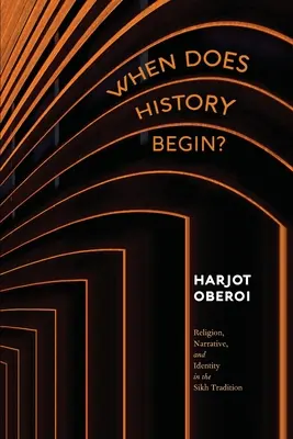 Quand l'histoire commence-t-elle&nbsp;? Religion, narration et identité dans la tradition sikh - When Does History Begin?: Religion, Narrative, and Identity in the Sikh Tradition