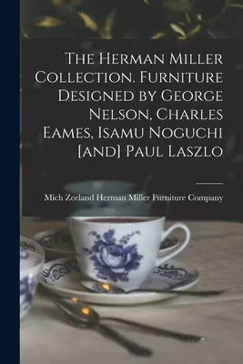 La collection Herman Miller. Meubles conçus par George Nelson, Charles Eames, Isamu Noguchi [et] Paul Laszlo - The Herman Miller Collection. Furniture Designed by George Nelson, Charles Eames, Isamu Noguchi [and] Paul Laszlo