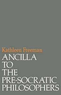Ancilla to Pre-Socratic Philosophers : Une traduction complète des fragments de Diels, Fragmente Der Vorsokratiker - Ancilla to Pre-Socratic Philosophers: A Complete Translation of the Fragments in Diels, Fragmente Der Vorsokratiker