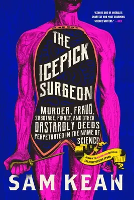 Le Chirurgien Icepick : Meurtre, fraude, sabotage, piratage et autres actes ignobles perpétrés au nom de la science - The Icepick Surgeon: Murder, Fraud, Sabotage, Piracy, and Other Dastardly Deeds Perpetrated in the Name of Science