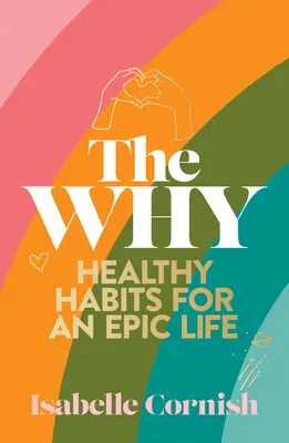 The Why : Healthy Habits for a Creative and Epic Life (Le pourquoi : des habitudes saines pour une vie créative et épique) - The Why: Healthy Habits for a Creative and Epic Life