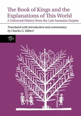 Le livre des rois et les explications de ce monde : Une histoire universelle de la fin de l'empire sassanide - The Book of Kings and the Explanations of This World: A Universal History from the Late Sasanian Empire