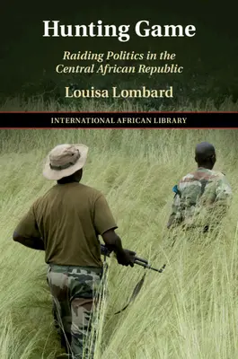 Chasse au gibier : La politique de la chasse en République centrafricaine - Hunting Game: Raiding Politics in the Central African Republic