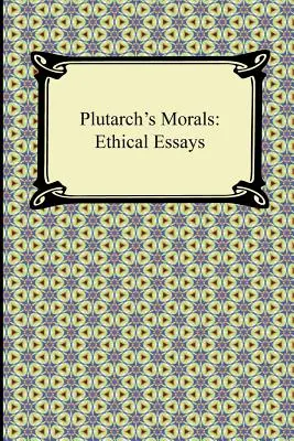 La morale de Plutarque : Essais éthiques - Plutarch's Morals: Ethical Essays