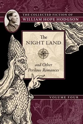 La terre de la nuit et autres romans périlleux : La collection de romans de William Hope Hodgson, volume 4 - The Night Land and Other Perilous Romances: The Collected Fiction of William Hope Hodgson, Volume 4