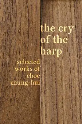 Le cri de la harpe : Œuvres choisies de Choe Chung-hui - The Cry of the Harp: Selected Works of Choe Chung-hui