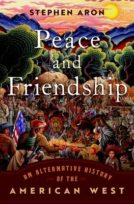 Paix et amitié : Une histoire alternative de l'Ouest américain - Peace and Friendship: An Alternative History of the American West