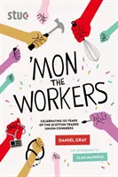 Mon the Workers - Célébration des 125 ans du Scottish Trades Union Congress (Congrès des syndicats écossais) - 'Mon the Workers - Celebrating 125 Years of the Scottish Trades Union Congress