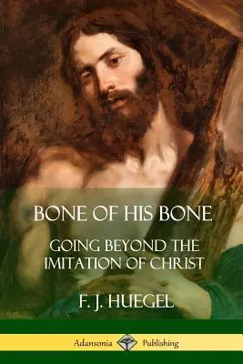 L'os de son os : aller au-delà de l'imitation du Christ - Bone of His Bone: Going Beyond the Imitation of Christ