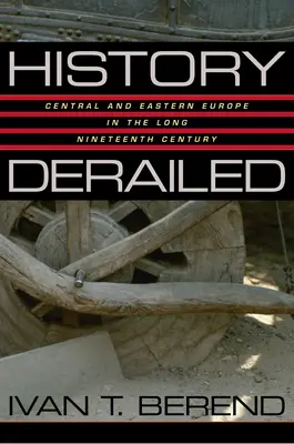 L'histoire déraillée : L'Europe centrale et orientale dans le long dix-neuvième siècle - History Derailed: Central and Eastern Europe in the Long Nineteenth Century