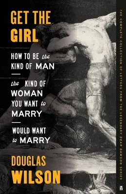 Get the Girl : How to Be the Kind of Man the Kind of Woman You Want to Marry Would Want to Marry - Get the Girl: How to Be the Kind of Man the Kind of Woman You Want to Marry Would Want to Marry