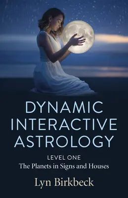 Astrologie interactive dynamique : Niveau 1 - Les planètes dans les signes et les maisons - Dynamic Interactive Astrology: Level One - The Planets in Signs and Houses