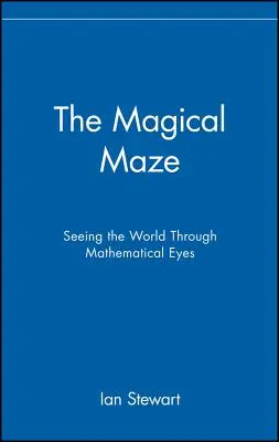 Le labyrinthe magique : voir le monde à travers les yeux des mathématiciens - The Magical Maze: Seeing the World Through Mathematical Eyes