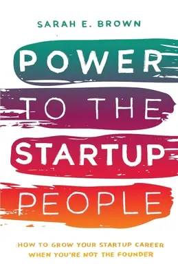 Le pouvoir aux startupers : comment développer sa carrière dans une startup quand on n'en est pas le fondateur - Power to the Startup People: How To Grow Your Startup Career When You're Not The Founder