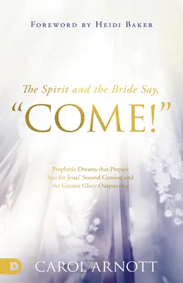 L'Esprit et l'Épouse disent : Viens ! Des rêves prophétiques qui vous préparent à la seconde venue de Jésus et au déversement de la plus grande gloire - The Spirit and the Bride Say, Come!: Prophetic Dreams that Prepare You for Jesus' Second Coming and the Greater Glory Outpouring