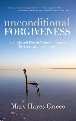 Le pardon inconditionnel : Une méthode simple et éprouvée pour pardonner à tous et à tout - Unconditional Forgiveness: A Simple and Proven Method to Forgive Everyone and Everything