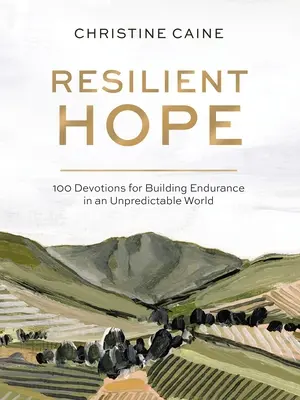 Resilient Hope : 100 Devotions for Building Endurance in an Unpredictable World (L'espoir résilient : 100 Devotions pour renforcer l'endurance dans un monde imprévisible) - Resilient Hope: 100 Devotions for Building Endurance in an Unpredictable World