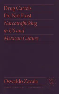 Les cartels de la drogue n'existent pas : Le narcotrafic dans la culture américaine et mexicaine - Drug Cartels Do Not Exist: Narcotrafficking in Us and Mexican Culture