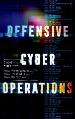 Opérations cybernétiques offensives : Comprendre la guerre immatérielle - Offensive Cyber Operations: Understanding Intangible Warfare