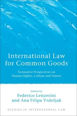 Le droit international des biens communs : Perspectives normatives sur les droits de l'homme, la culture et la nature - International Law for Common Goods: Normative Perspectives on Human Rights, Culture and Nature