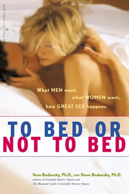 Au lit ou pas au lit : Ce que veulent les hommes, ce que veulent les femmes, comment se passe une bonne partie de jambes en l'air. - To Bed or Not to Bed: What Men Want, What Women Want, How Great Sex Happens