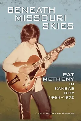 Sous le ciel du Missouri : Pat Metheny à Kansas City, 1964-1972volume 14 - Beneath Missouri Skies: Pat Metheny in Kansas City, 1964-1972volume 14