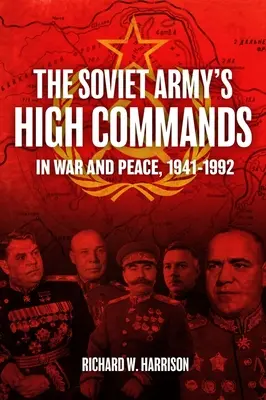 Les hauts commandements de l'armée soviétique en temps de guerre et de paix, 1941-1992 - The Soviet Army's High Commands in War and Peace, 1941-1992