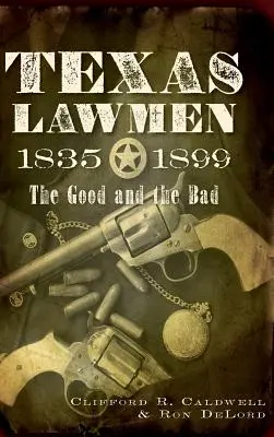 Les hommes de loi du Texas, 1835-1899 : Le bon et le mauvais - Texas Lawmen, 1835-1899: The Good and the Bad