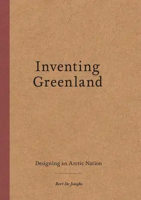 Inventer le Groenland : La conception d'une nation arctique - Inventing Greenland: Designing an Arctic Nation