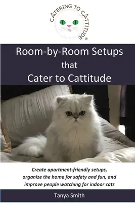 Des installations pièce par pièce qui répondent à la Cattitude : Créez des installations adaptées aux appartements, organisez la maison pour la sécurité et l'amusement, et améliorez l'observation des gens pour i - Room-by-Room Setups that Cater to Cattitude: Create apartment-friendly setups, organize the home for safety and fun, and improve people watching for i