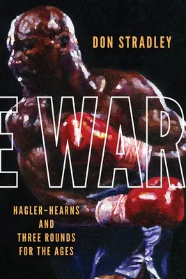 La guerre : Hagler-Hearns et trois rounds pour l'éternité - The War: Hagler-Hearns and Three Rounds for the Ages