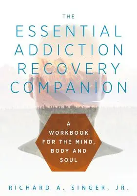 Le compagnon essentiel du rétablissement des dépendances : Un guide pour l'esprit, le corps et l'âme - The Essential Addiction Recovery Companion: A Guidebook for the Mind, Body, and Soul