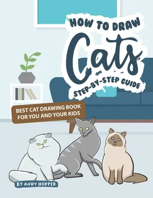 Comment dessiner les chats étape par étape : Le meilleur livre de dessin de chat pour vous et vos enfants - How to Draw Cats Step-by-Step Guide: Best Cat Drawing Book for You and Your Kids