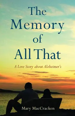 La mémoire de tout cela : Une histoire d'amour sur la maladie d'Alzheimer - The Memory of All That: A Love Story about Alzheimer's