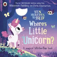 Ten Minutes to Bed : Where's Little Unicorn ? - Un livre magique à soulever et à rabattre - Ten Minutes to Bed: Where's Little Unicorn? - A magical lift-the-flap book