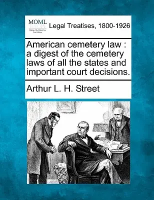 La loi américaine sur les cimetières : un condensé des lois sur les cimetières de tous les États et des décisions importantes des tribunaux. - American cemetery law: a digest of the cemetery laws of all the states and important court decisions.