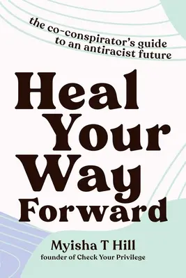 Guérir pour aller de l'avant : Le guide du co-conspirateur pour un avenir antiraciste - Heal Your Way Forward: The Co-Conspirator's Guide to an Antiracist Future