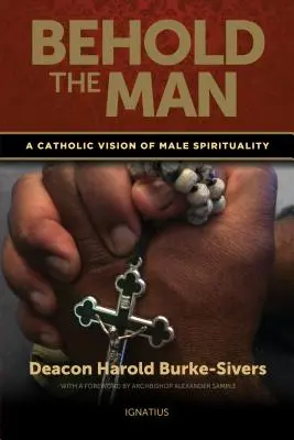 Voici l'homme : Une vision catholique de la spiritualité masculine - Behold the Man: A Catholic Vision of Male Spirituality