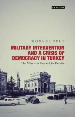 Intervention militaire et crise de la démocratie en Turquie : L'ère Menderes et sa disparition - Military Intervention and a Crisis of Democracy in Turkey: The Menderes Era and its Demise