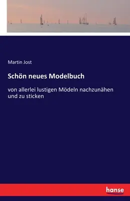 Schn neues Modelbuch : von allerlei lustigen Mdeln nachzunhen und zu sticken - Schn neues Modelbuch: von allerlei lustigen Mdeln nachzunhen und zu sticken