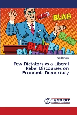 Quelques dictateurs contre un rebelle libéral Discours sur la démocratie économique - Few Dictators vs a Liberal Rebel Discourses on Economic Democracy